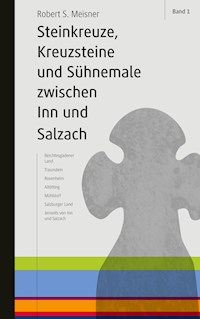 Steinkreuze, Kreuzsteine und andere Sühnemale zwischen Inn und Salzach - Robert S. Meisner - E-Book