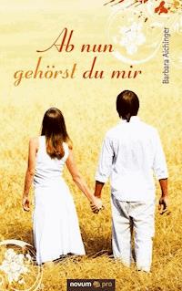 Ab nun gehörst du mir - Barbara Aichinger - E-Book