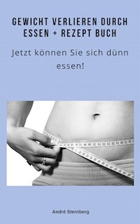 Gewicht verlieren durch Essen + Rezeptbuch - Andre Sternberg - E-Book