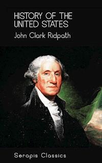 History of the United States (Serapis Classics) - John Clark Ridpath - E-Book