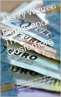 Banks and Their Customers / A practical guide for all who keep banking accounts from / the customers' point of view - Henry White Warren - E-Book