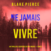 Ne Jamais Vivre (Un thriller à suspense de May Moore — Tome 3) - Blake Pierce - Hörbuch