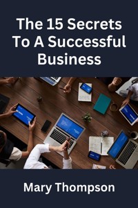 The 15 Secrets to A Successful Business - Mary Thompson - E-Book