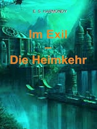 Im Exil - Die Heimkehr - E.S. Harmondy - E-Book