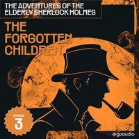 The Forgotten Children (The Adventures of the Elderly Sherlock Holmes, Episode 3) - Sir Arthur Conan Doyle - Hörbuch