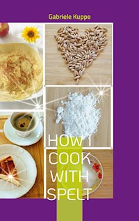 How I cook with spelt - Gabriele Kuppe - E-Book