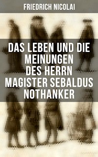 Das Leben und die Meinungen des Herrn Magister Sebaldus Nothanker - Friedrich Nicolai - E-Book