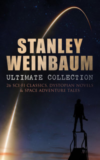 STANLEY WEINBAUM Ultimate Collection: 24 Sci-Fi Classics, Dystopian Novels & Space Adventure Tales - Stanley G. Weinbaum - E-Book