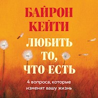 Любить то, что есть: четыре вопроса, которые изменят вашу жизнь - Кейти Байрон - Hörbuch
