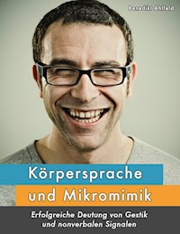 Körpersprache und Mikromimik - Benedikt Ahlfeld - E-Book
