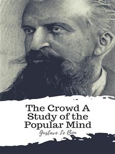 The Crowd A Study of the Popular Mind - Gustave Le Bon - E-Book