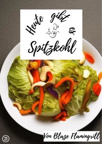 Heute gibt es - Spitzkohl - Blaze Flamingrill - E-Book