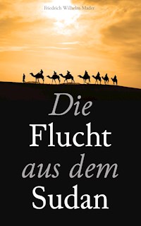 Die Flucht aus dem Sudan - Friedrich Wilhelm Mader - E-Book