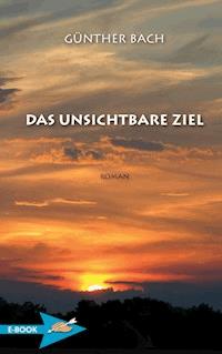 Das Unsichtbare Ziel - Günther Bach - E-Book