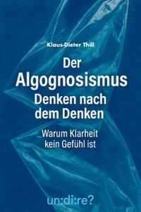 Der Algognosismus: Denken nach dem Denken - Klaus-Dieter Thill - E-Book