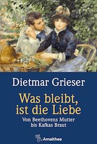 Was bleibt, ist die Liebe - Dietmar Grieser - E-Book