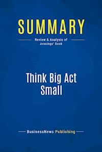 Summary: Think Big Act Small - BusinessNews Publishing - E-Book