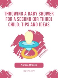 Throwing a Baby Shower for a Second (or Third) Child- Tips and Ideas - Aurora Brooks - E-Book