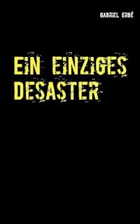 Ein einziges Desaster - Gabriel Erbé - E-Book