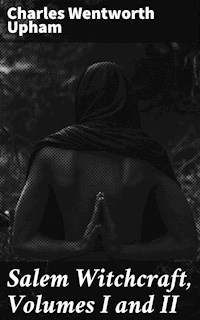 Salem Witchcraft, Volumes I and II - Charles Wentworth Upham - E-Book