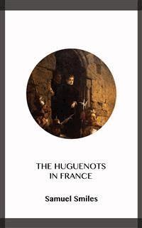 The Huguenots in France - Samuel Smiles - E-Book