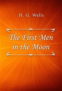 The First Men in the Moon - H G Wells - E-Book