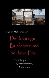 Der knarzige Busfahrer und die dicke Frau - Egbert Scheunemann - E-Book