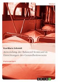 Anwendung der Balanced Scorecard in Einrichtungen des Gesundheitswesens - Eva-Maria Schmidt - E-Book