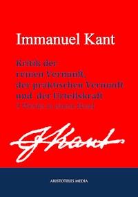 Kritik der reinen Vernunft, praktischen Vernunft und der Urteilskraft - Immanuel Kant - E-Book