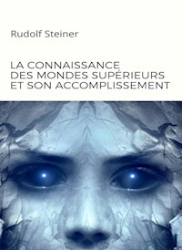 La connaissance des mondes supérieurs et son accomplissement  (traduit) - by Rudolf Steiner - E-Book