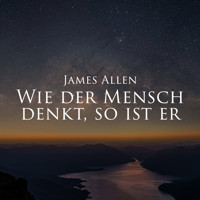 Wie der Mensch denkt, so ist er - James Allen - Hörbuch