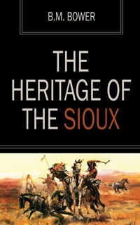 The Heritage of the Sioux - B.m. Bower - E-Book