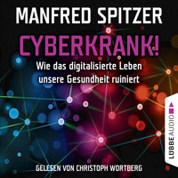 Cyberkrank! - Wie das digitalisierte Leben unserer Gesundheit ruiniert - Manfred Spitzer - Hörbuch