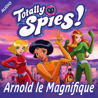 Arnold le Magnifique - Totally Spies! - Hörbuch