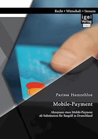 Mobile-Payment: Akzeptanz eines Mobile-Payment als Substitution für Bargeld in Deutschland - Parissa Hamzehloe - E-Book