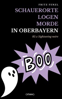 Schauerorte – Logen – Morde in Oberbayern - Fritz Fenzl - E-Book