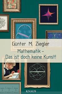 Mathematik - Das ist doch keine Kunst! - Günter M. Ziegler - E-Book