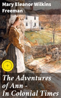 The Adventures of Ann — In Colonial Times - Mary Eleanor Wilkins Freeman - E-Book