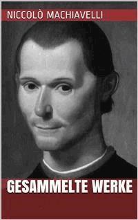 Niccolò Machiavelli - Gesammelte Werke - Niccolò Machiavelli - E-Book