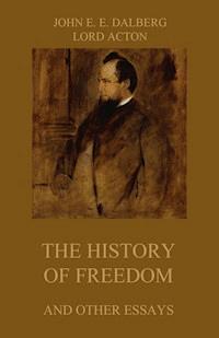 The History of Freedom (and other Essays) - John Emerich Edward Dalberg - E-Book