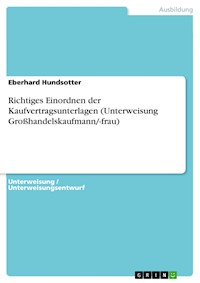 Richtiges Einordnen der Kaufvertragsunterlagen (Unterweisung Großhandelskaufmann/-frau) - Eberhard Hundsotter - E-Book
