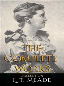 L. T. Meade: The Complete Works - L. T. Meade - E-Book