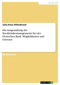 Die Ausgestaltung des Kreditrisikomanagements bei der Deutschen Bank. Möglichkeiten und Grenzen - Julia-Anna Hillenbrand - E-Book