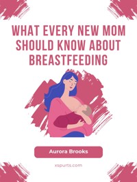 What Every New Mom Should Know About Breastfeeding - Aurora Brooks - E-Book