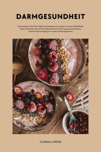 Darmgesundheit: Darmprobleme Ade!: Dein Weg für ein besseres Immunsystem und mehr Wohlbefinden (Guide: Praktische Tipps für eine ballaststoffreiche Ernährung, gesunde Darmflora,natürliche Darmreinigung & ein starkes Verdauungssystem) - Clarissa Lorenz - E-Book