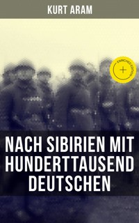 Nach Sibirien mit hunderttausend Deutschen - Kurt Aram - E-Book