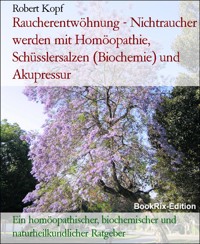 Raucherentwöhnung - Nichtraucher werden mit Homöopathie, Schüsslersalzen (Biochemie) und Akupressur - Robert Kopf - E-Book
