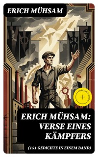 Erich Mühsam: Verse eines Kämpfers (151 Gedichte in einem Band) - Erich Mühsam - E-Book