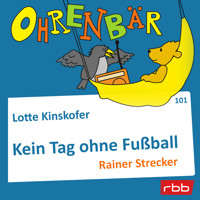 Ohrenbär - eine OHRENBÄR Geschichte, Folge 101: Kein Tag ohne Fußball (Hörbuch mit Musik) - Lotte Kinskofer - Hörbuch