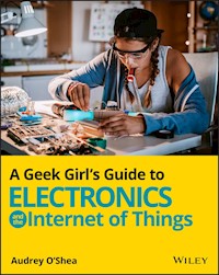 A Geek Girl's Guide to Electronics and the Internet of Things - Audrey O'Shea - E-Book